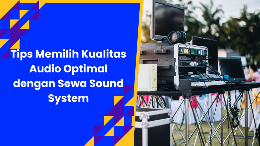 Tips Memilih Kualitas Audio Optimal dengan Sewa Sound System
