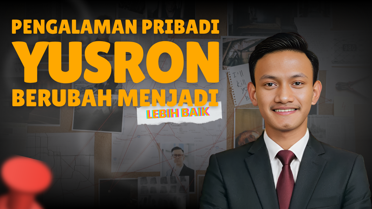 Pengalaman Pribadi yusron tentang proses perubahan diri menjadi lebih baik